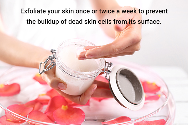 gently exfoliate your skin to remove dead skin cells