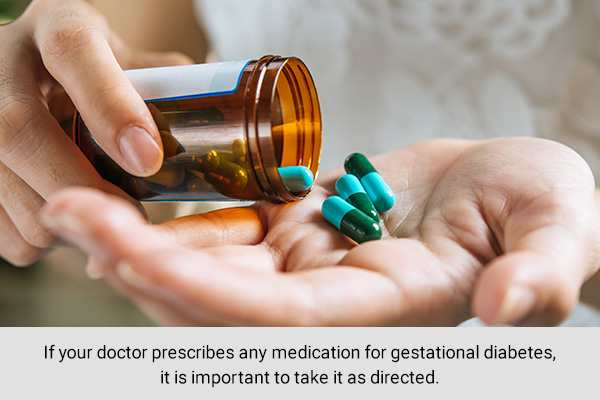 take your gestational diabetes medication as prescribed by the doctor